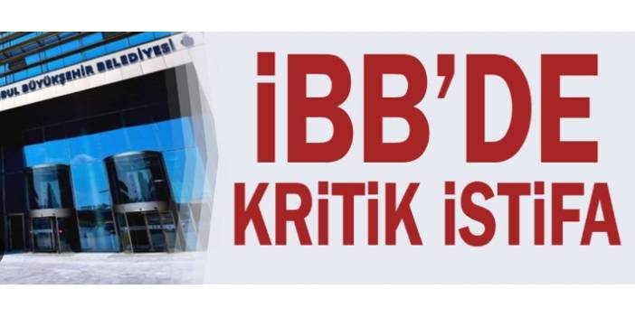 FLAŞ..FLAŞ..FLAŞ....İBB'de Kritik İstifa