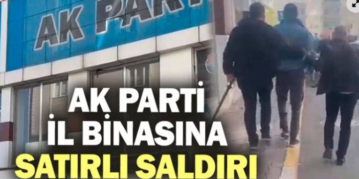 AK Parti il binasına satırlı saldırı