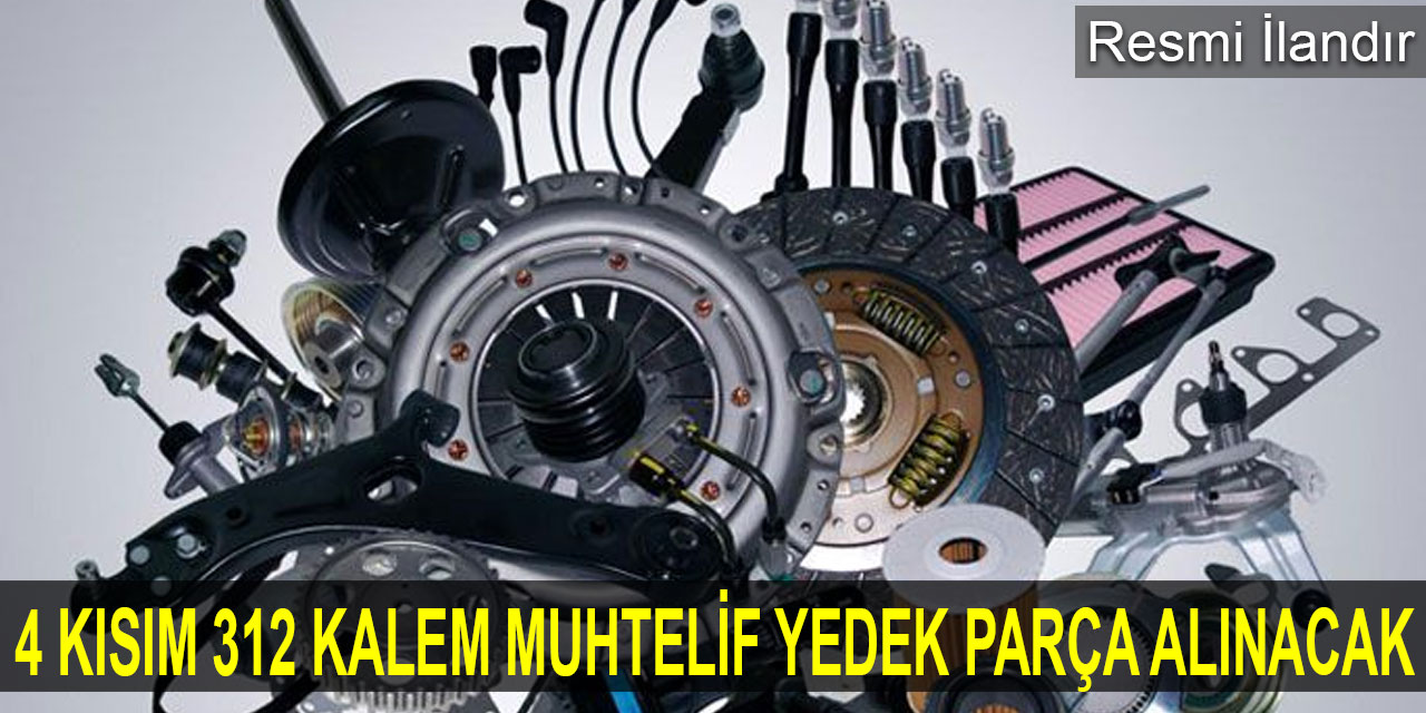 4 Kısım 312 Kalem Muhtelif Yedek Parça Alınacak