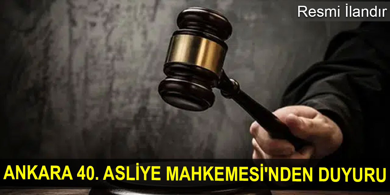 Ankara 40. Asliye Mahkemesi'nden duyuru