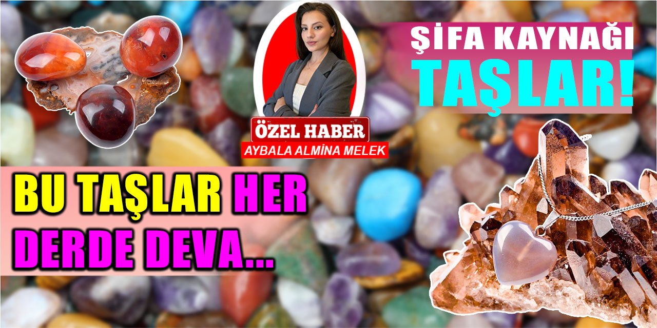 Şifalı taşlar! Bu taşlar her derde deva: Aytaşı, agat, akik, opal, melahit hastalıklara iyi geliyor