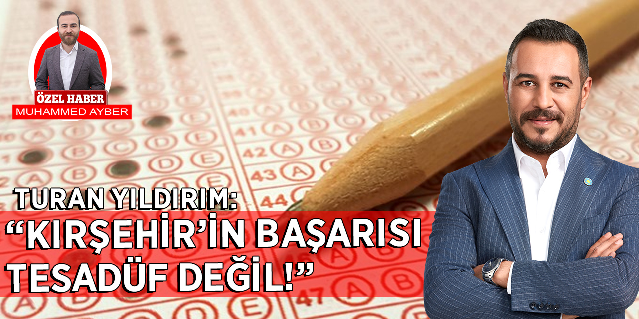 Turan Yıldırım: Kırşehir’in Eğitimdeki Başarısı Tesadüf Değil!