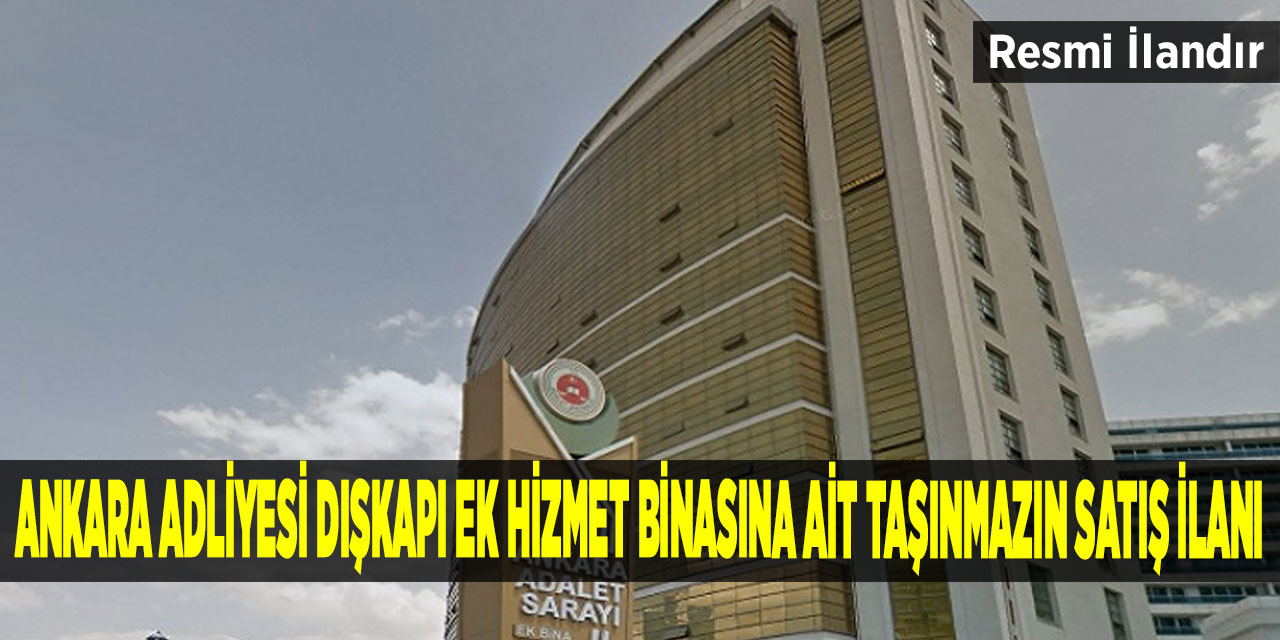 Ankara Adliyesi Dışkapı Ek Hizmet Binasına ait taşınmazın satış ilanı