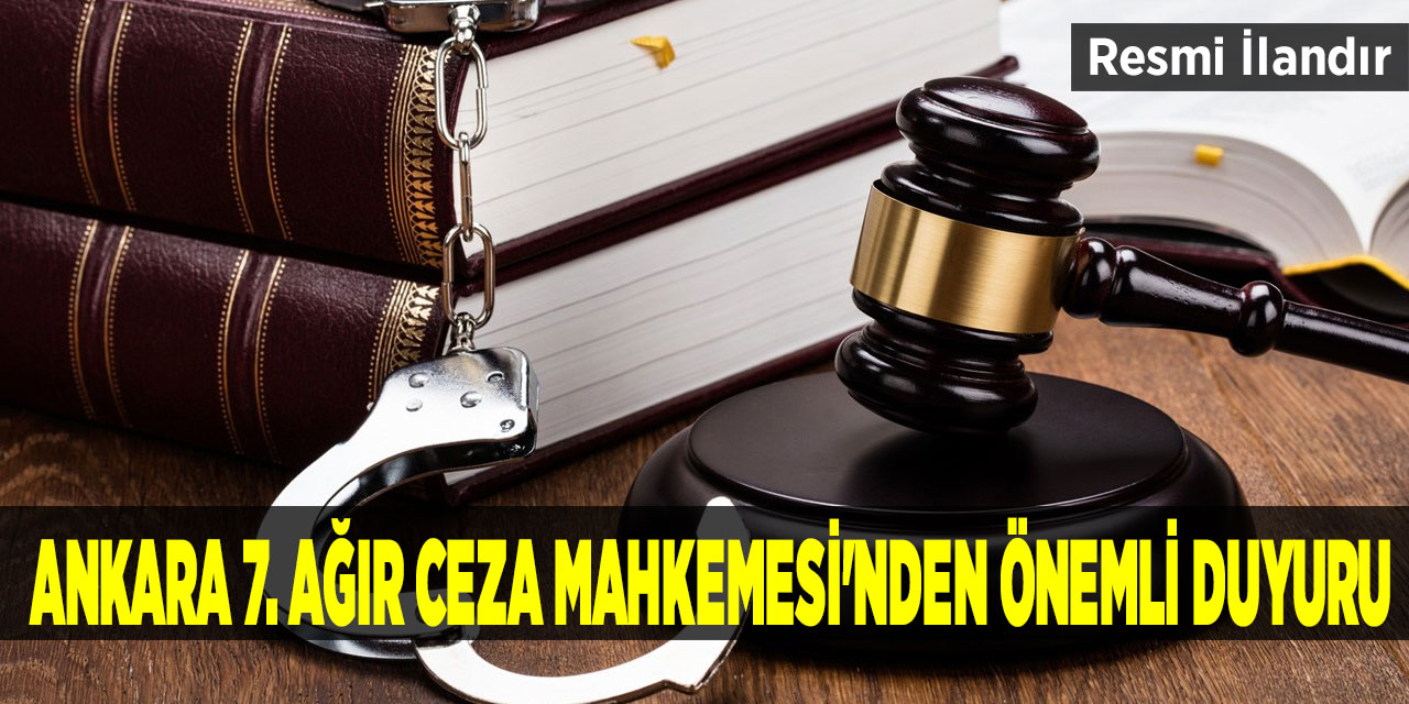 Ankara 7. Ağır Ceza Mahkemesi'nden önemli duyuru