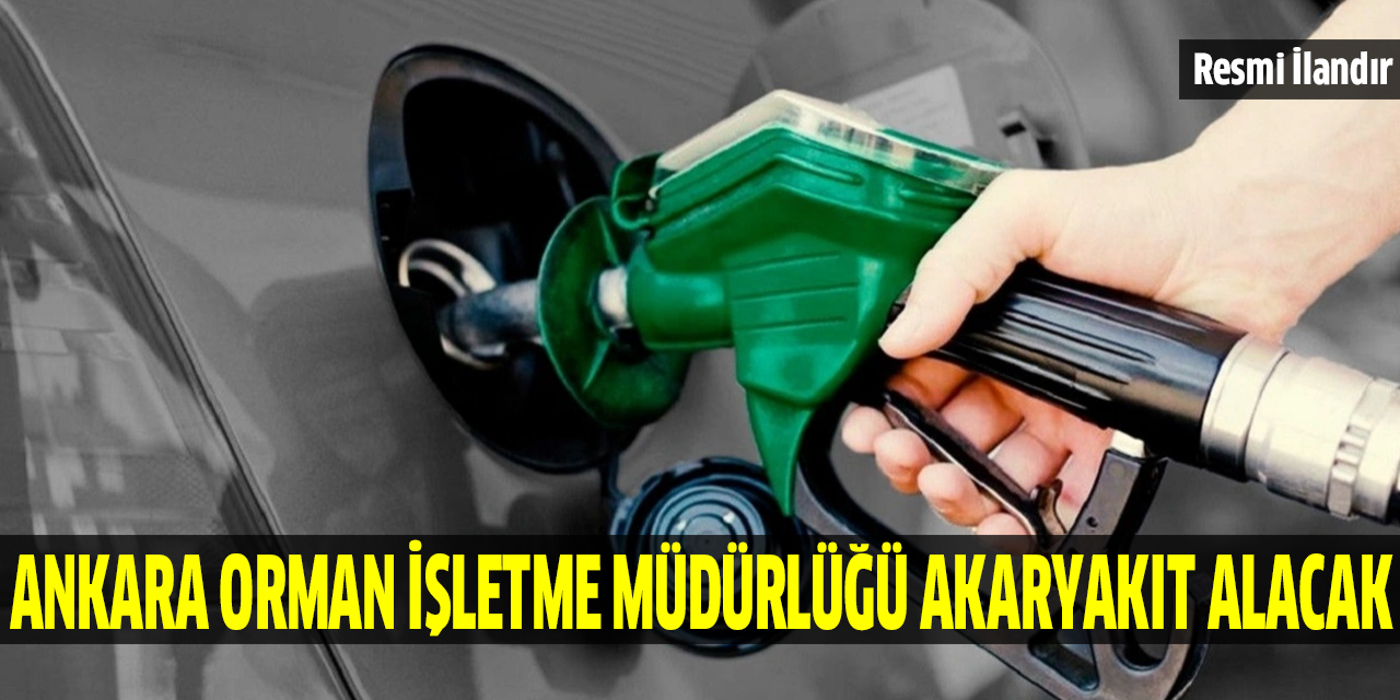 Ankara Orman İşletme Müdürlüğü Akaryakıt Alacak