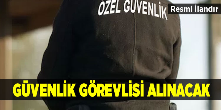 Özel güvenlik görevlisi alınacak