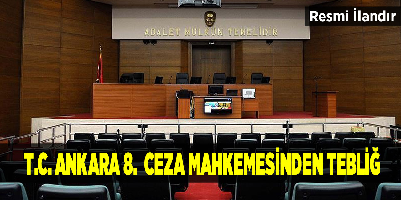 T.C. Ankara 8. Ceza Mahkemesinden Tebliğ