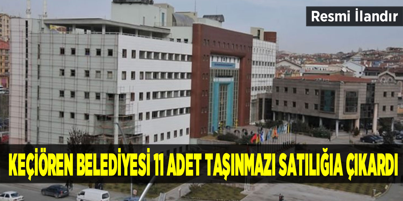 Keçiören Belediyesi 11 adet taşınmazı satılığıa çıkardı