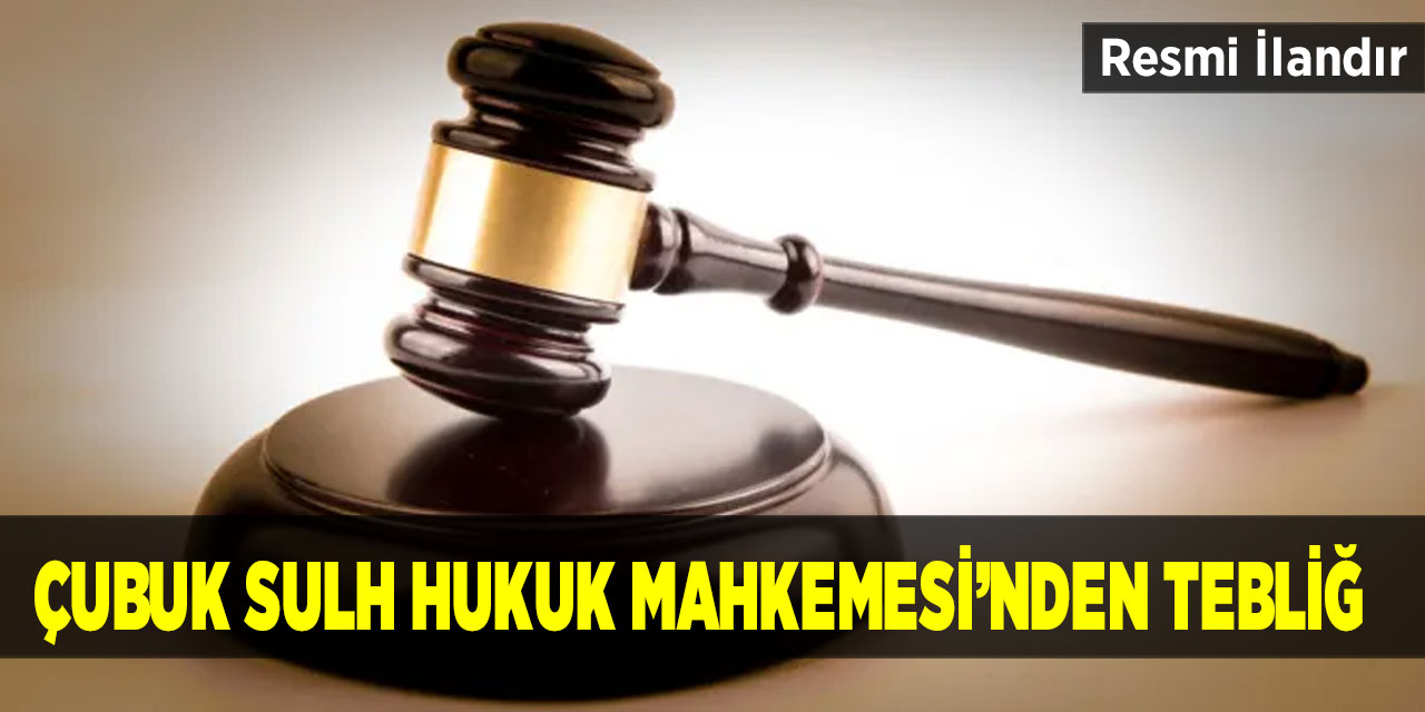 T.C. Çubuk Sulh Hukuk Mahkemesi'nden Tebliğ