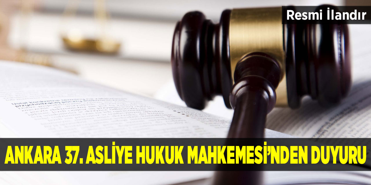 Ankara 37. Asliye Hukuk Mahkemesi'nden Duyuru