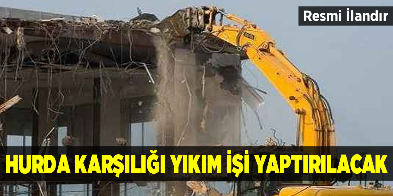 Hurda karşılığı yıkım işi yaptırılacak