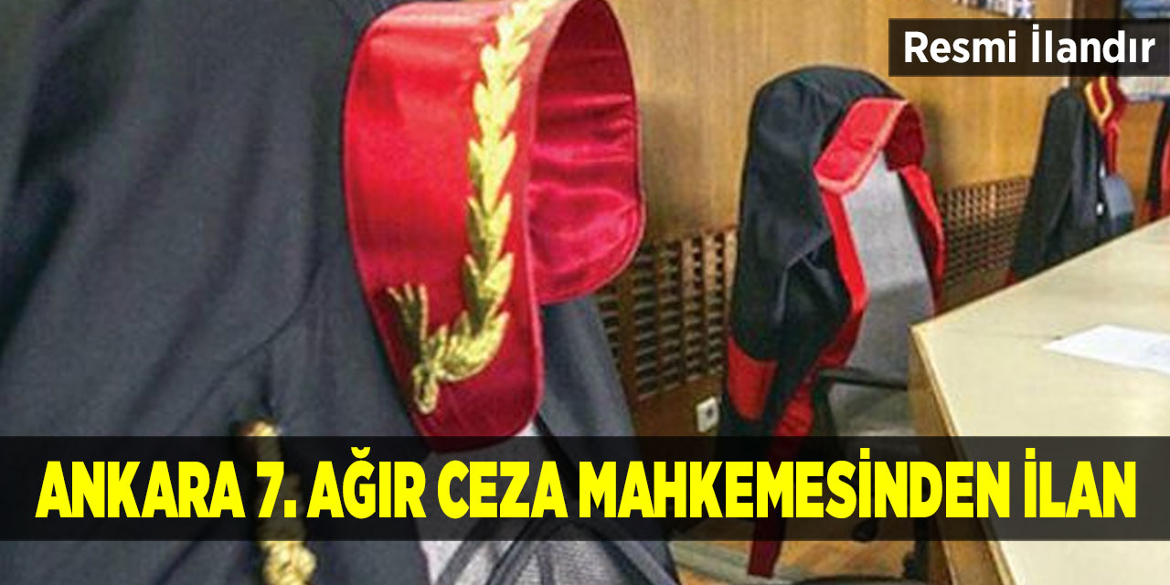 Ankara 7. Ağır Ceza Mahkemesinden İlan