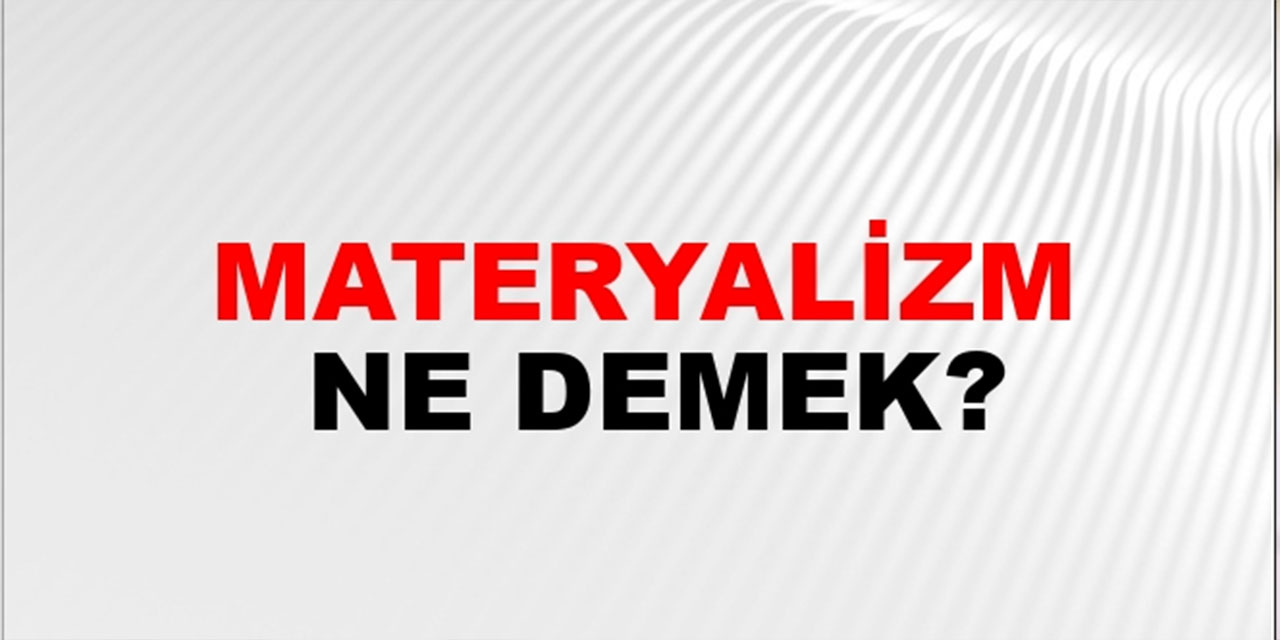 Materyalizm nedir? Materyalist düşünce ne anlama gelir?