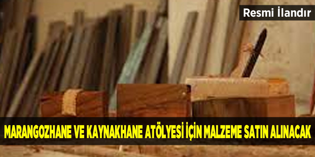 Marangozhane ve Kaynakhane Atölyesi İçin Malzeme Satın Alınacak