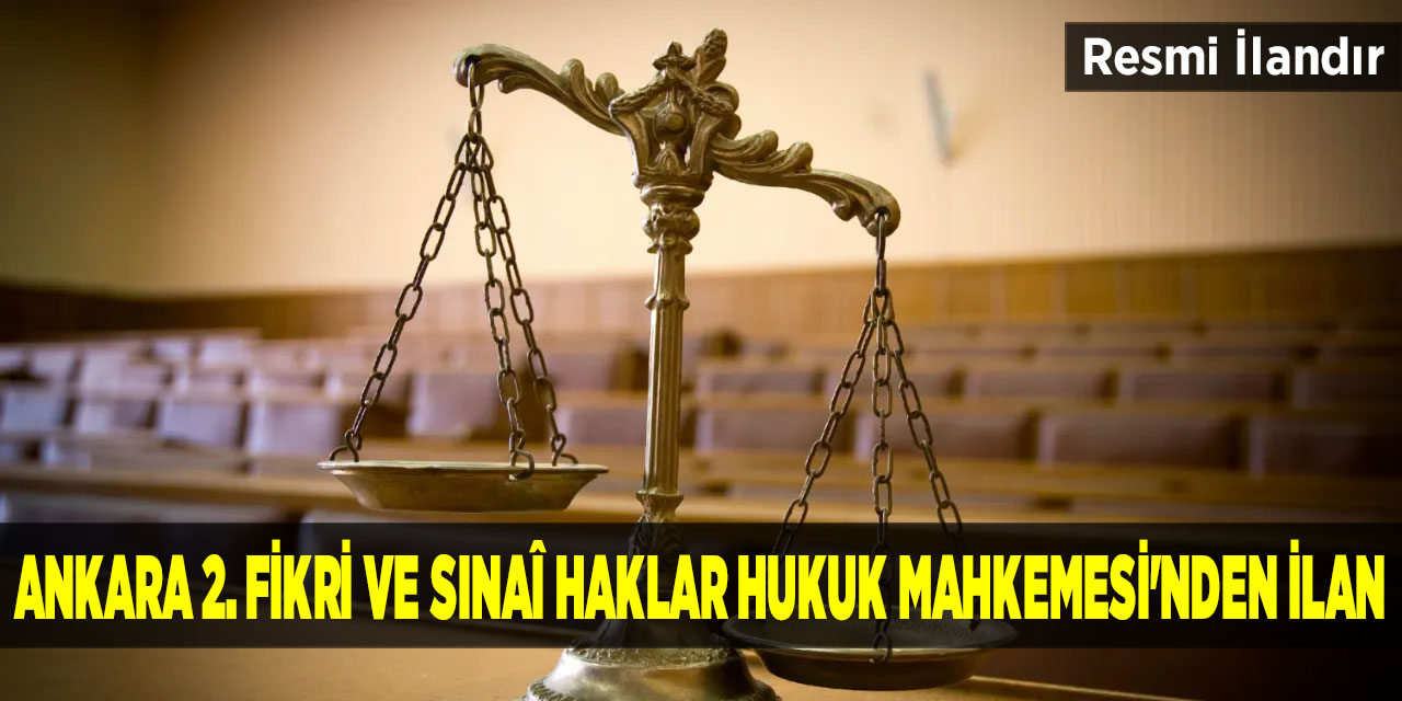 Ankara 2. Fikri Ve Sınaî Haklar Hukuk Mahkemesi'nden İlan