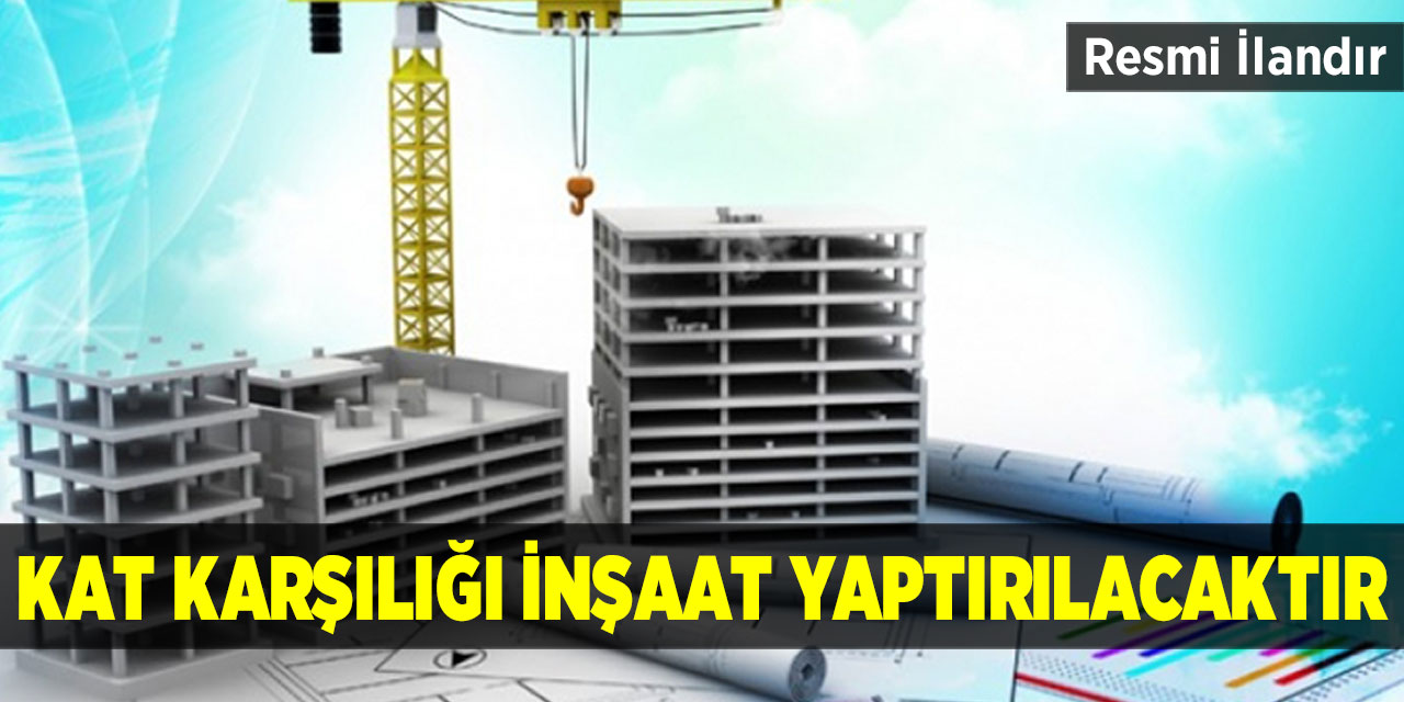 Kat karşılığı inşaat yaptırılacak