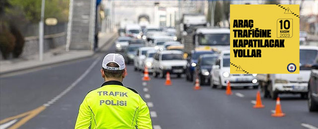 Ankara'da 10 Kasım nedeniyle yollar kapatılıyor: İşte o güzergahlar!