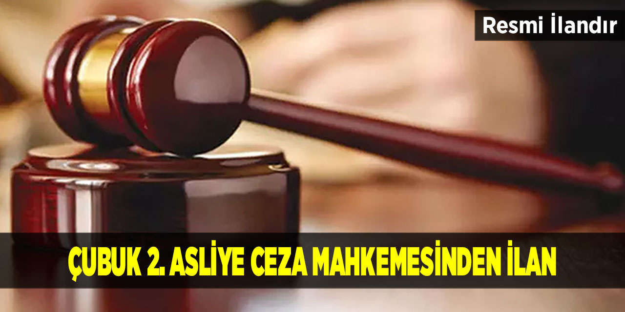 Çubuk 2. Asliye Ceza Mahkemesinden İlan