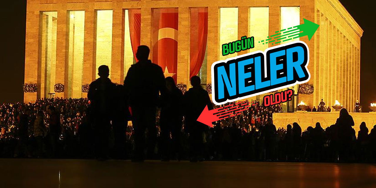 Bugün neler oldu?  10 Kasım'da öne çıkanlar