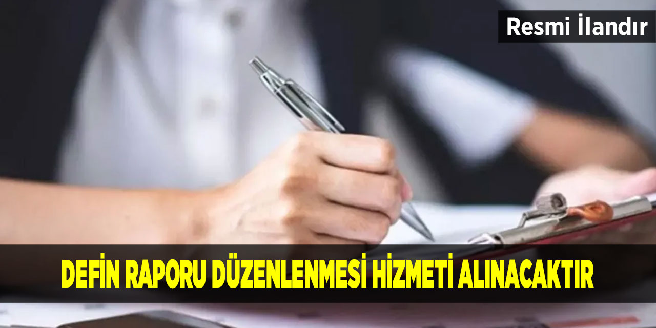 Defin Raporu Düzenlenmesi Hizmeti Alınacaktır