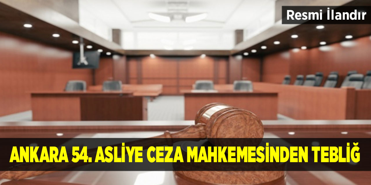 Ankara 54. Asliye Ceza Mahkemesinden Tebliğ