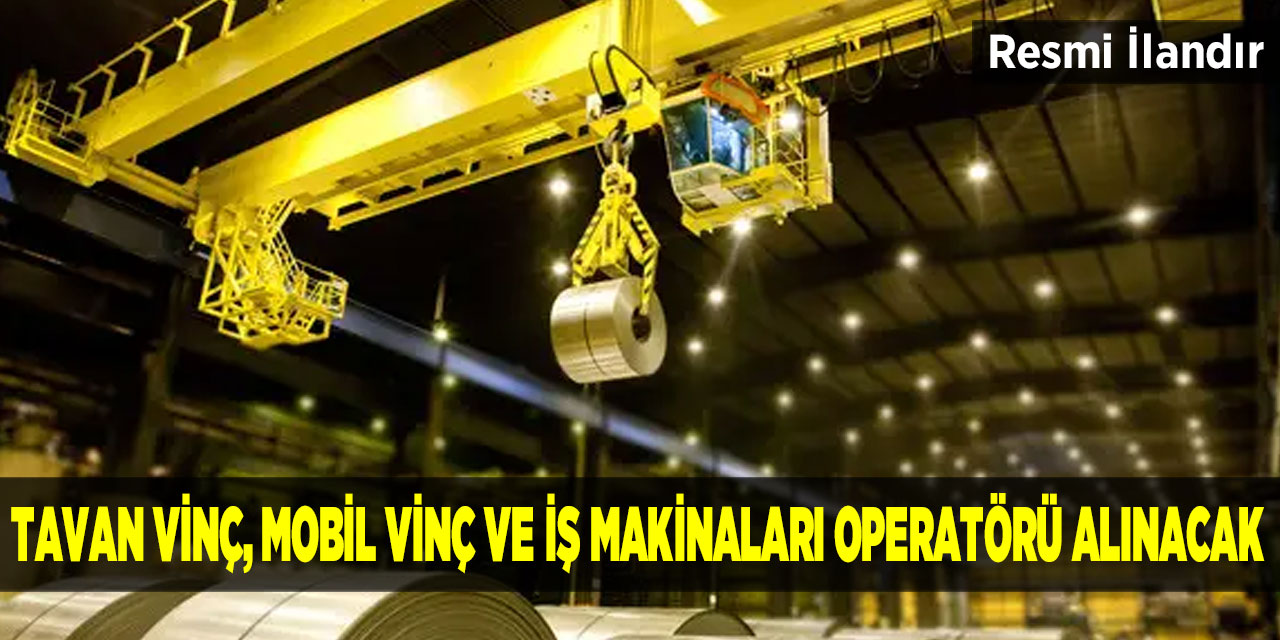 Tavan vinç, mobil vinç ve iş makinaları operatörü alınacak