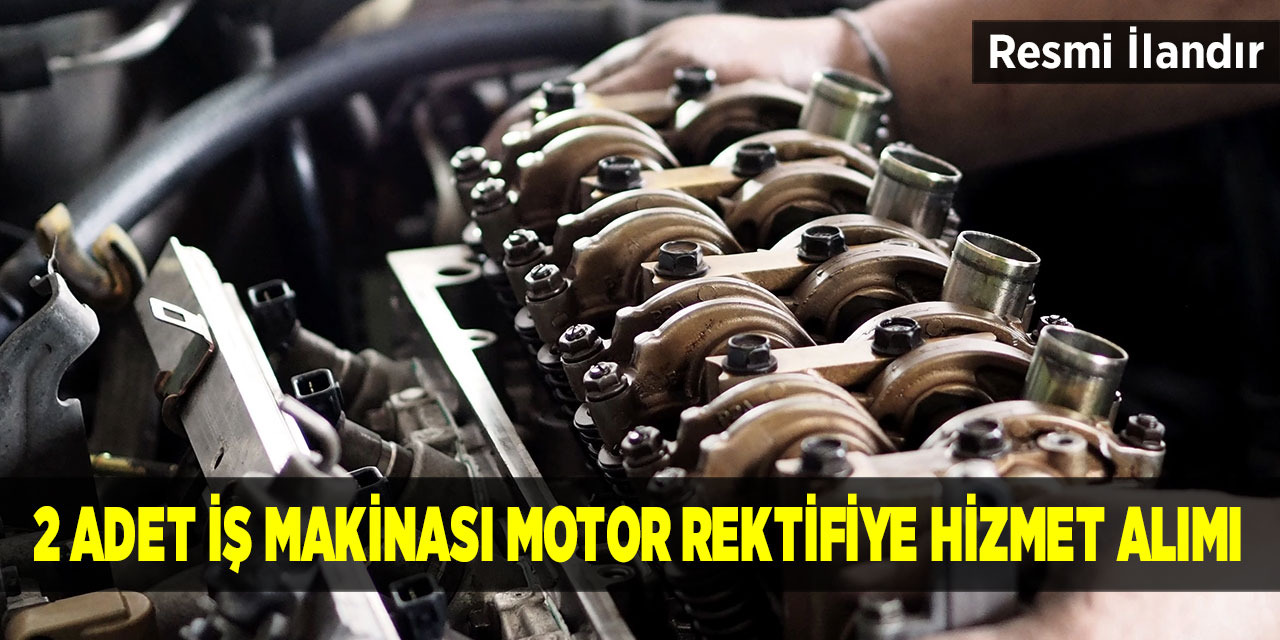 2 Adet İş Makinası Motor Rektifiye Hizmet Alımı