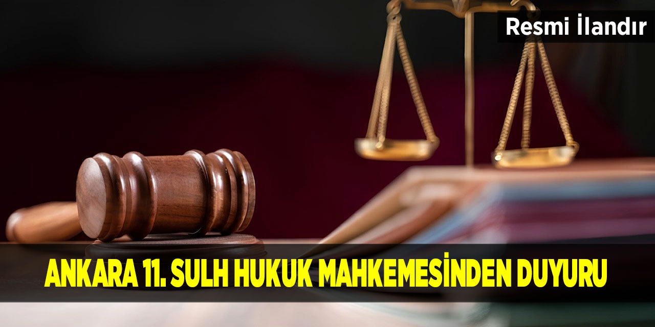 Ankara 11. Sulh Hukuk Mahkemesinden Duyuru