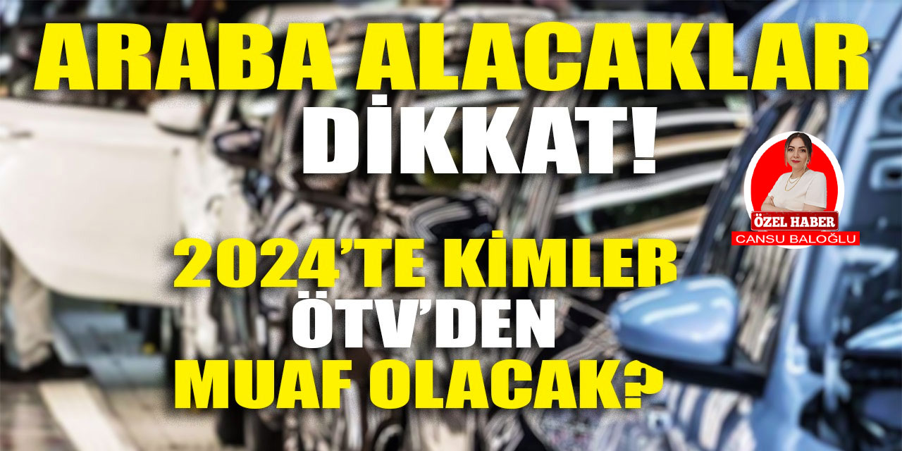 Araba alacaklar dikkat: 2024'te kimler ÖTV'den muaf tutulacak?