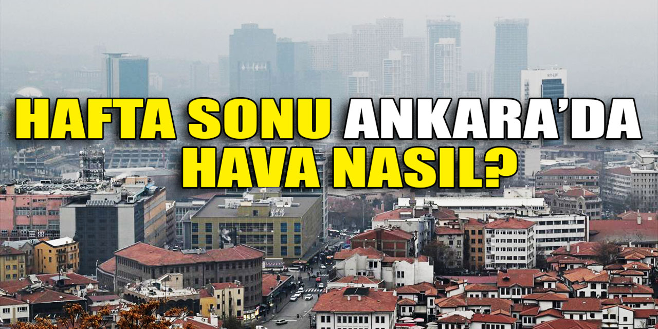 Ankara'da hafta sonu hava durumu nasıl? Dondurucu soğuklar öncesi ılık cumartesi ve yağmurlu pazar...