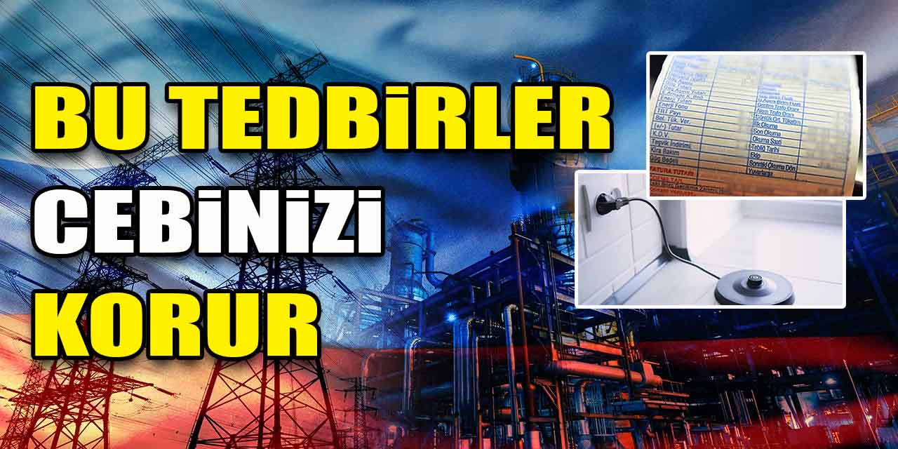 Elektrik faturalarınızı yarıya indirecek bu tedbirleri mutlaka uygulayın