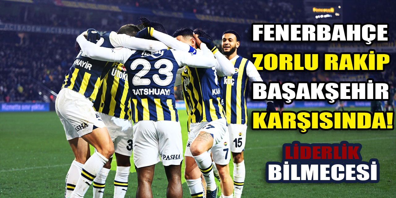Fenerbahçe puan kaybının ardından formda Başakşehir karşısında: Liderlik motivasyonu!