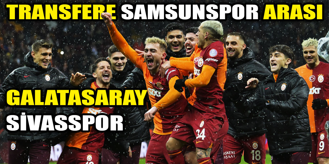 Galatasaray'da transfer hareketliliğine Samsunspor molası: Galatasaray-Samsunspor!