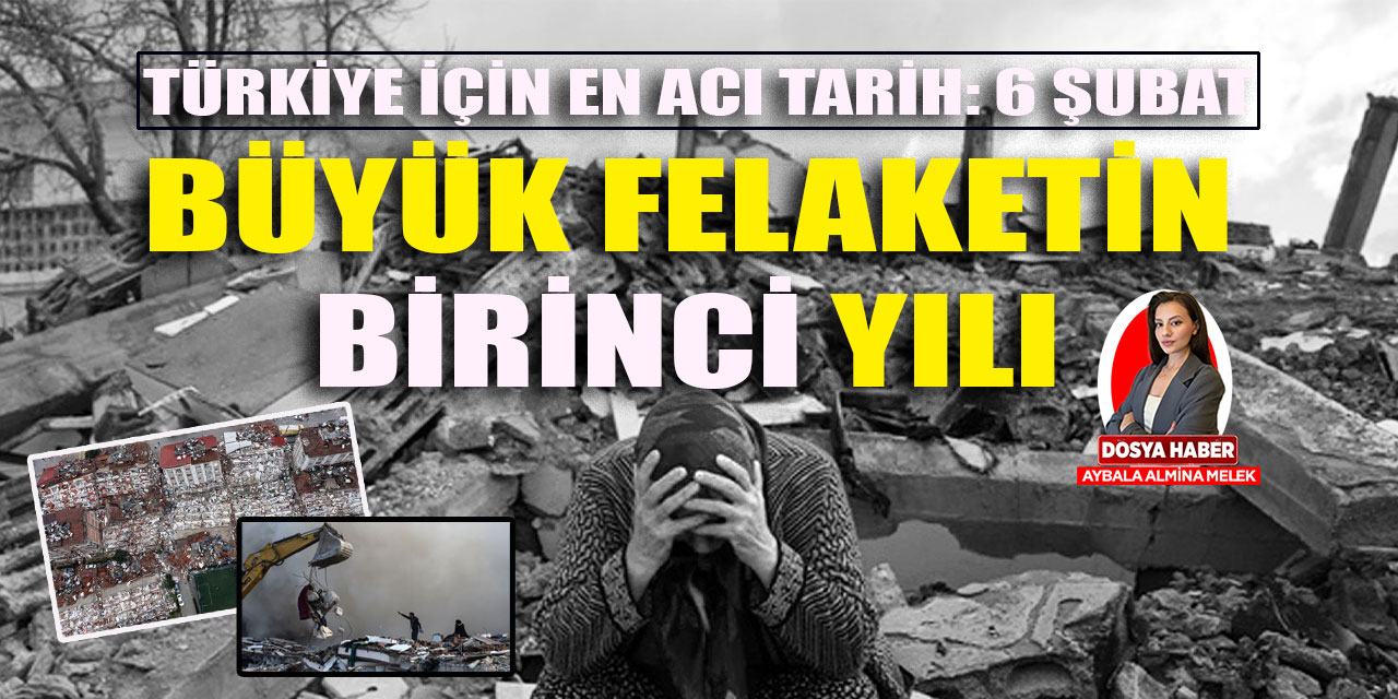 Türkiye için en acı tarih: 6 Şubat Kahramanmaraş depremlerinin birinci yılı...