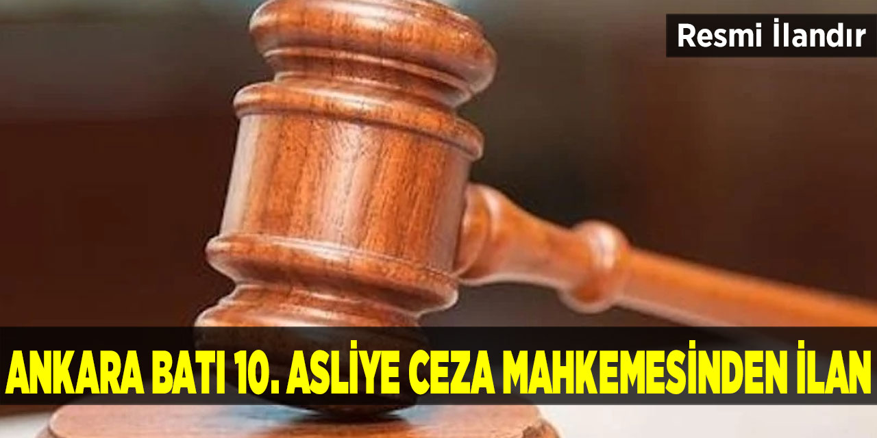 Ankara Batı 10. Asliye Ceza Mahkemesinden İlan