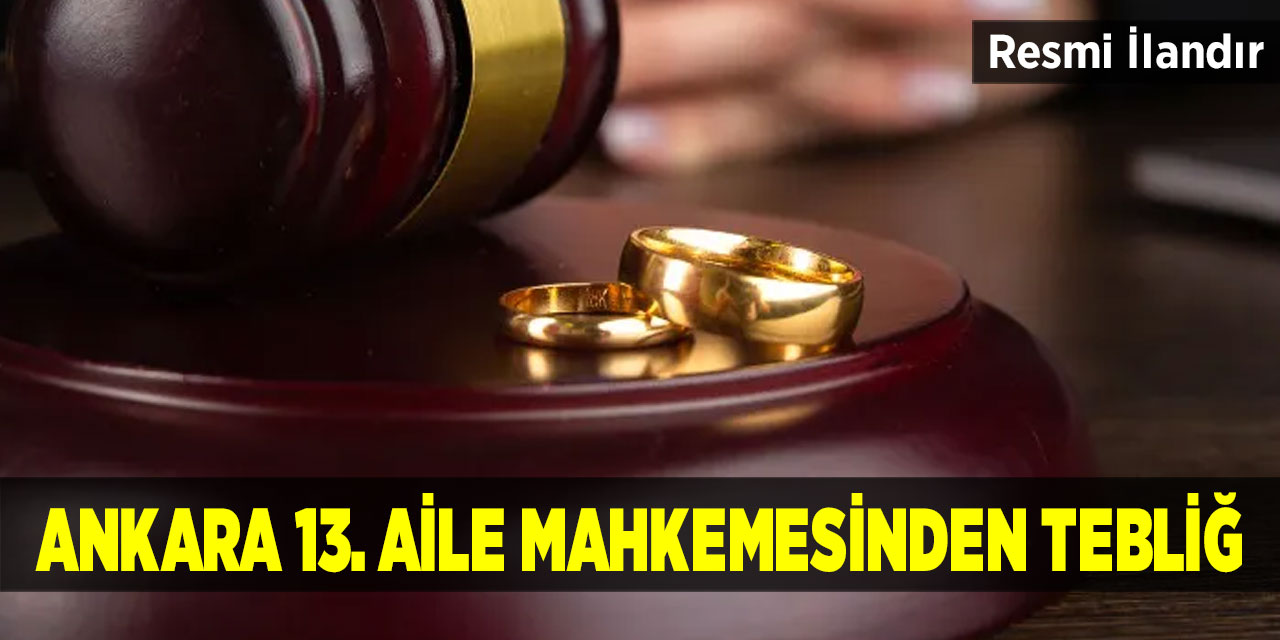 Ankara 13. Aile Mahkemesinden Tebliğ