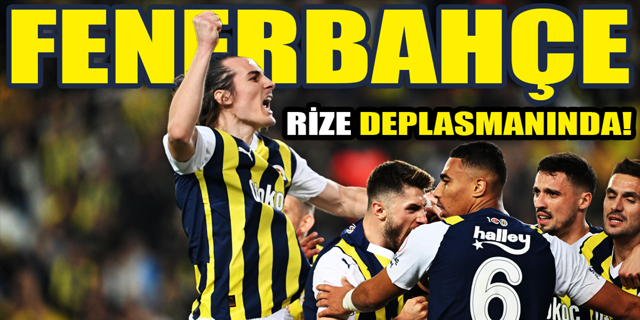 Liderlikten olan Fenerbahçe, Çaykur Rizespor'a konuk oluyor: İsmail Kartal'ın kadro değişiklikleri!