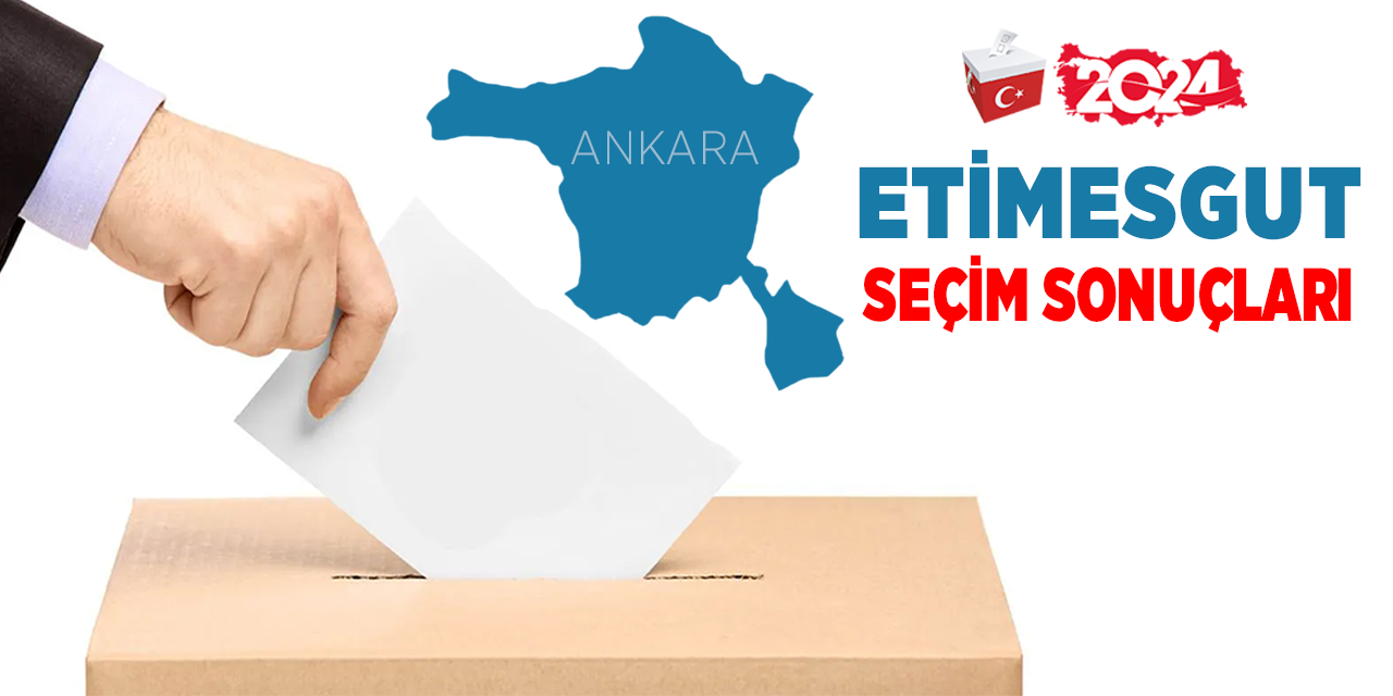 Etimesgut 2024 seçim sonuçları