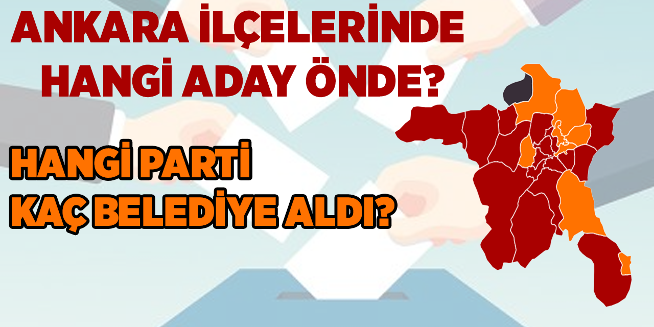 Son durum: Ankara ilçelerinde hangi aday önde? İlçe ilçe Ankara seçim sonuçları