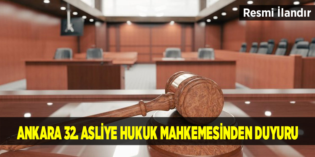 Ankara  32. Asliye Hukuk Mahkemesinden Duyuru