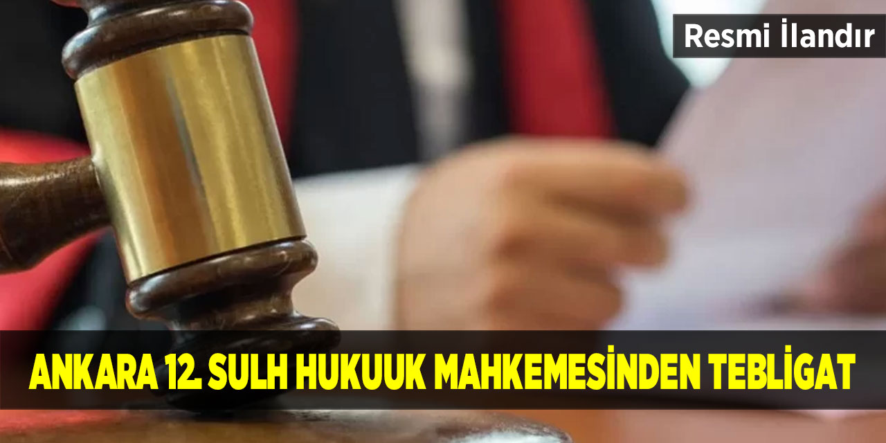 Ankara 12. Sulh Hukuk Mahkemesinden Tebligat