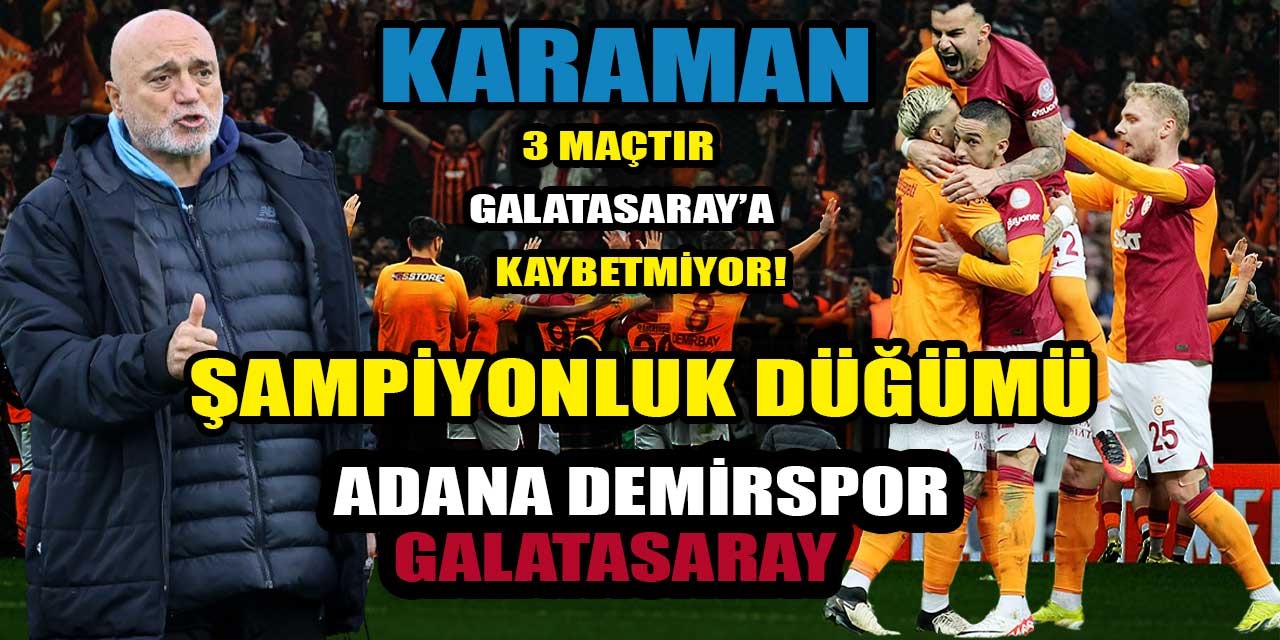 Derbi haftasında Galatasaray’ın rakibi Adana Demirspor: Cimbom Adana’da 2 maçtır, Hikmet Karaman’a karşı 3 maçtır kazanamıyor