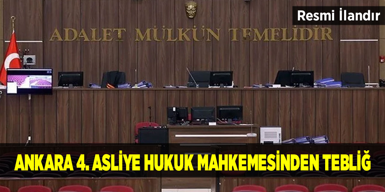 Ankara 4. Asliye Hukuk Mahkemesinden Tebliğ