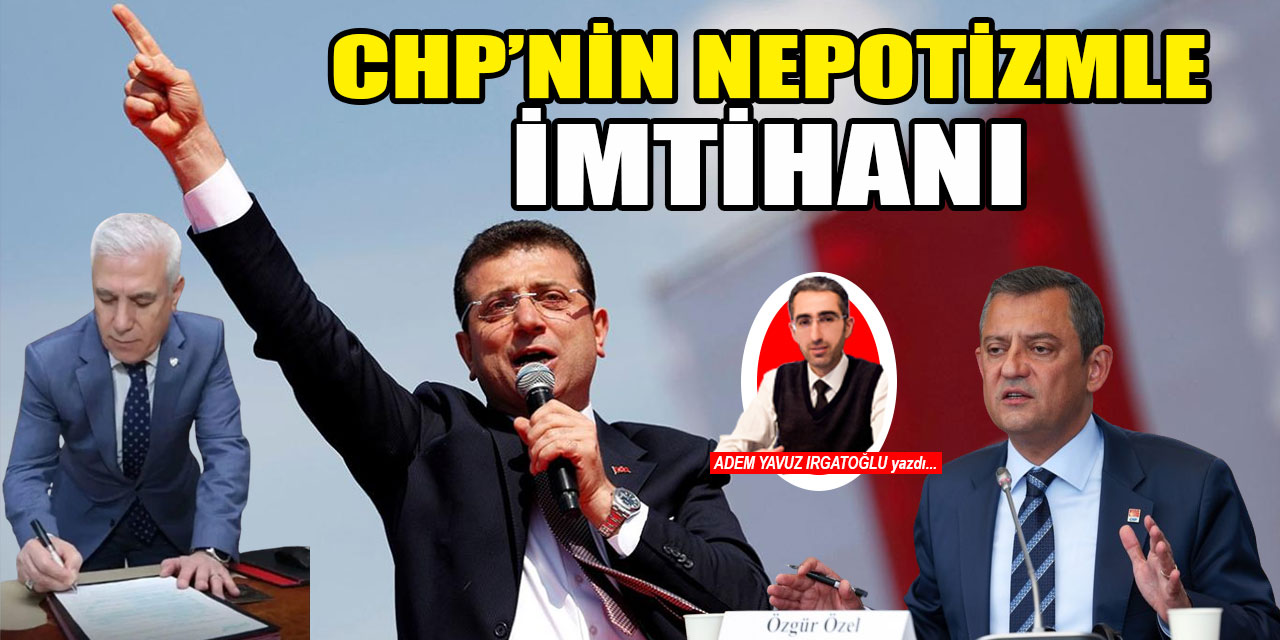 CHP'nin nepotizmle imtihanı ve Ekrem İmamoğlu'nun CHP'li başkanlara ayarı!
