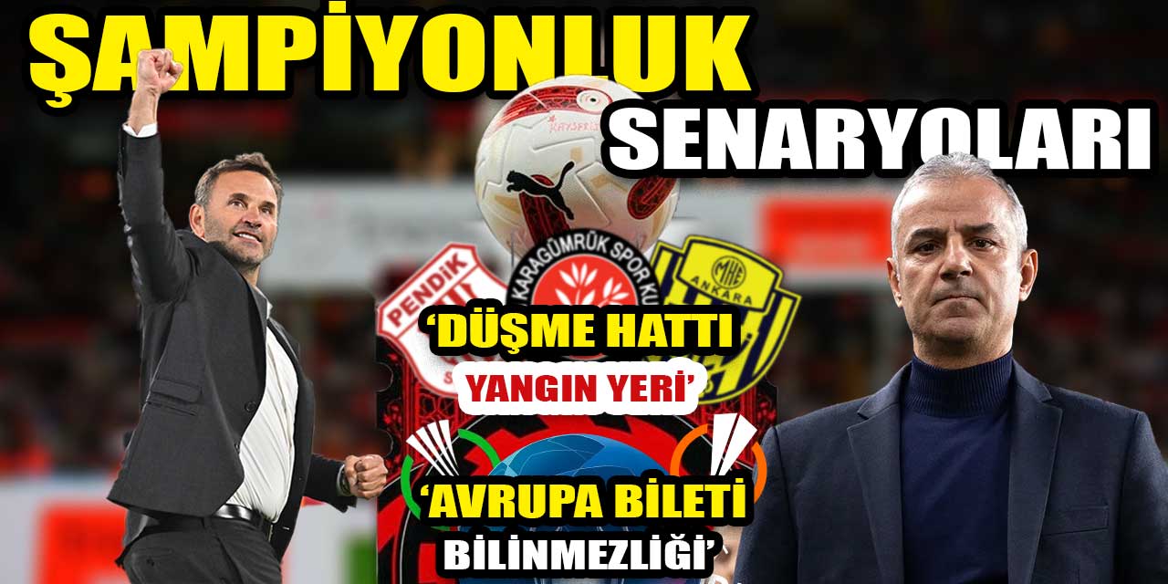 Süper Lig son düzlükte: Galatasaray ve Fenerbahçe'nin şampiyonluk senaryoları| Avrupa kupaları kızıştı| Düşme hattı can pazarı!