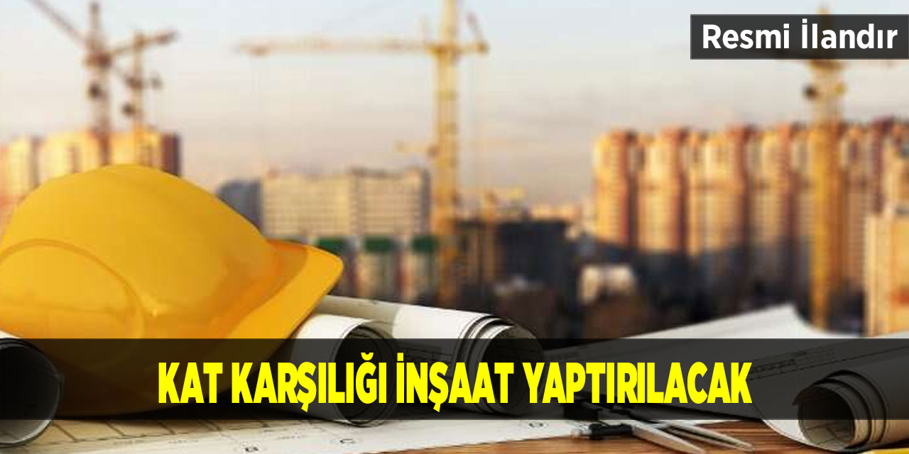 Kat karşılığı inşaat yaptırılacak