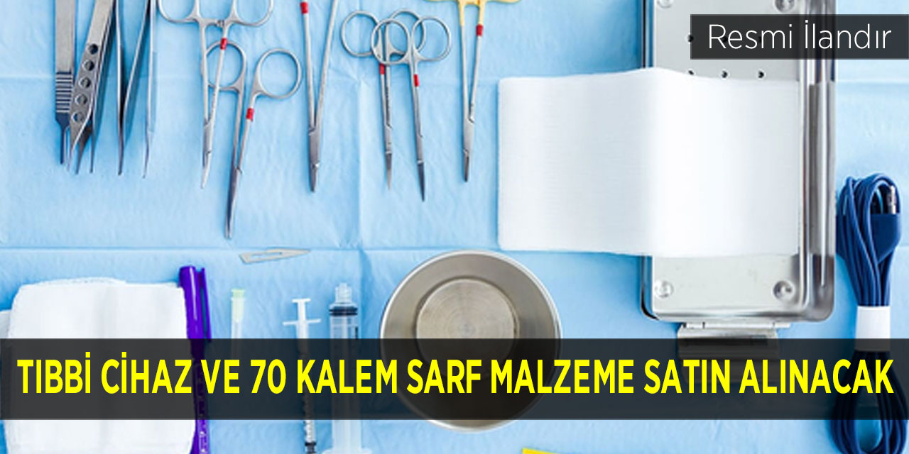 Tıbbi cihaz ve 70 kalem sarf malzeme satın alınacak