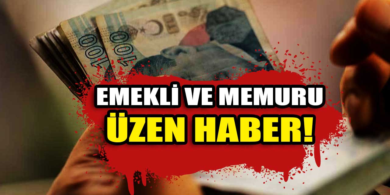 Emekli ve memurlara kötü haber!