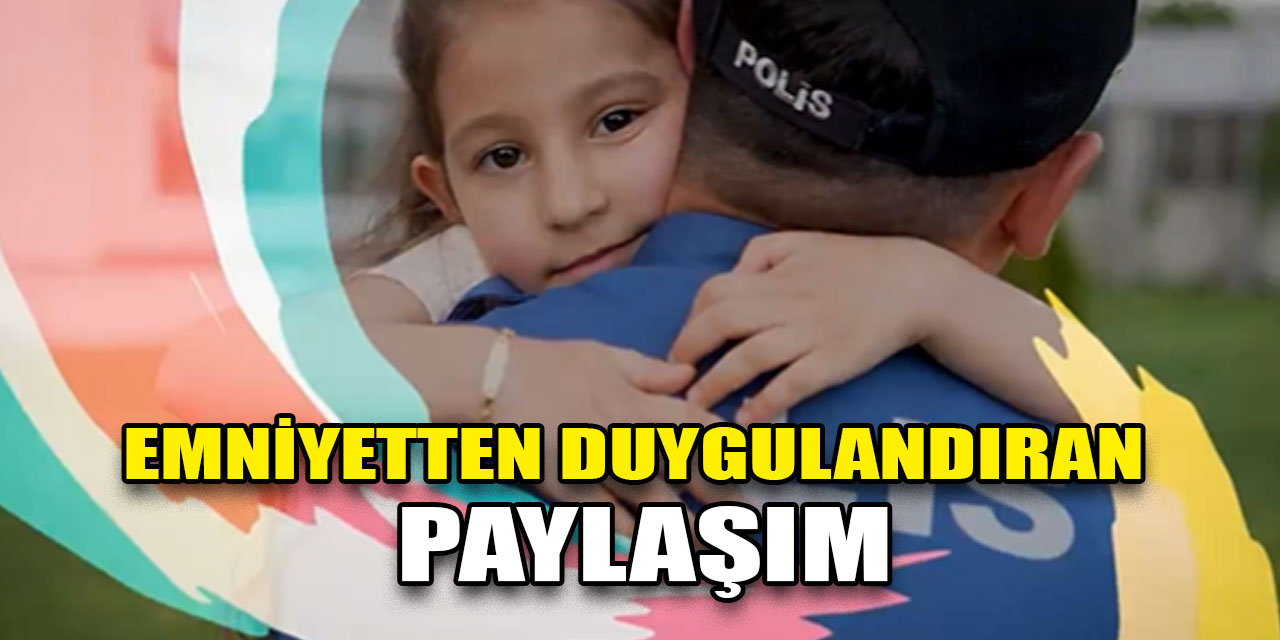 Emniyet Genel Müdürlüğünden yürek ısıtan paylaşım