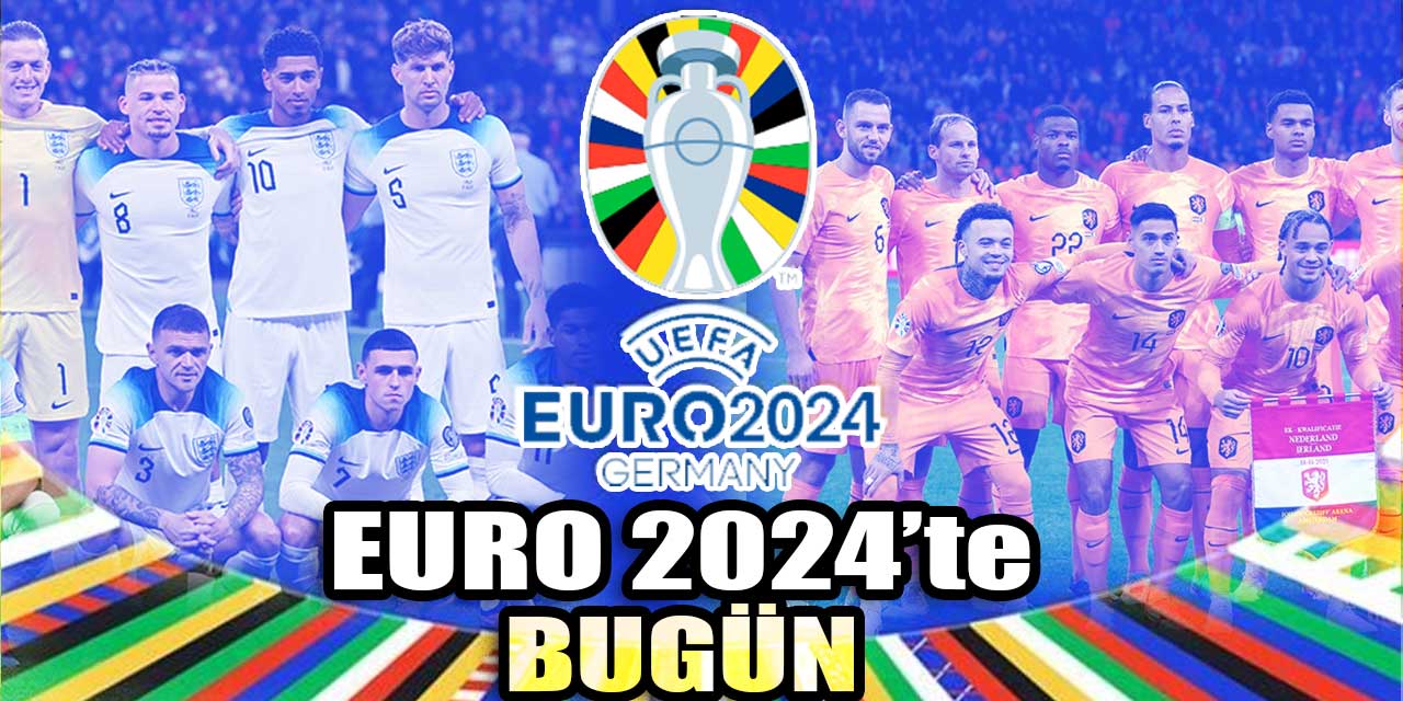 EURO 2024'te bugün: Son finalist İngiltere sahnede| Hollanda zorlu Polonya sınavında | Danimarka ve Slovenya karşı karşıya!